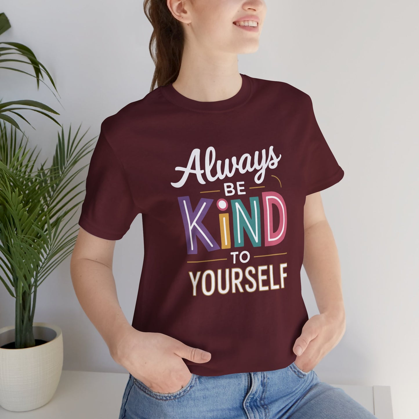 Always Be Kind to Yourself T-Shirt - Self Love Shirt - Mental Health Awareness Tee - Positive Affirmation Gift - Self Care