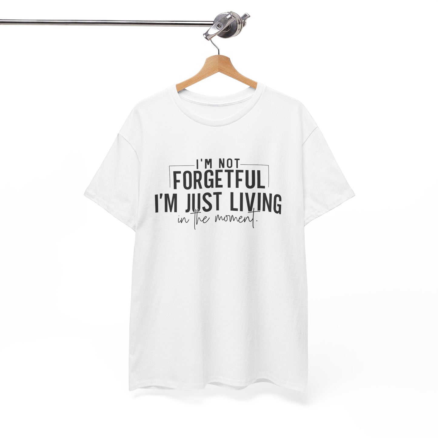 I'm Not Forgetful I'm Just Living in the Moment T-Shirt | Funny Graphic Tee | Mindfulness Shirt | Sarcastic Gift | Humor Tee | Casual Shirt