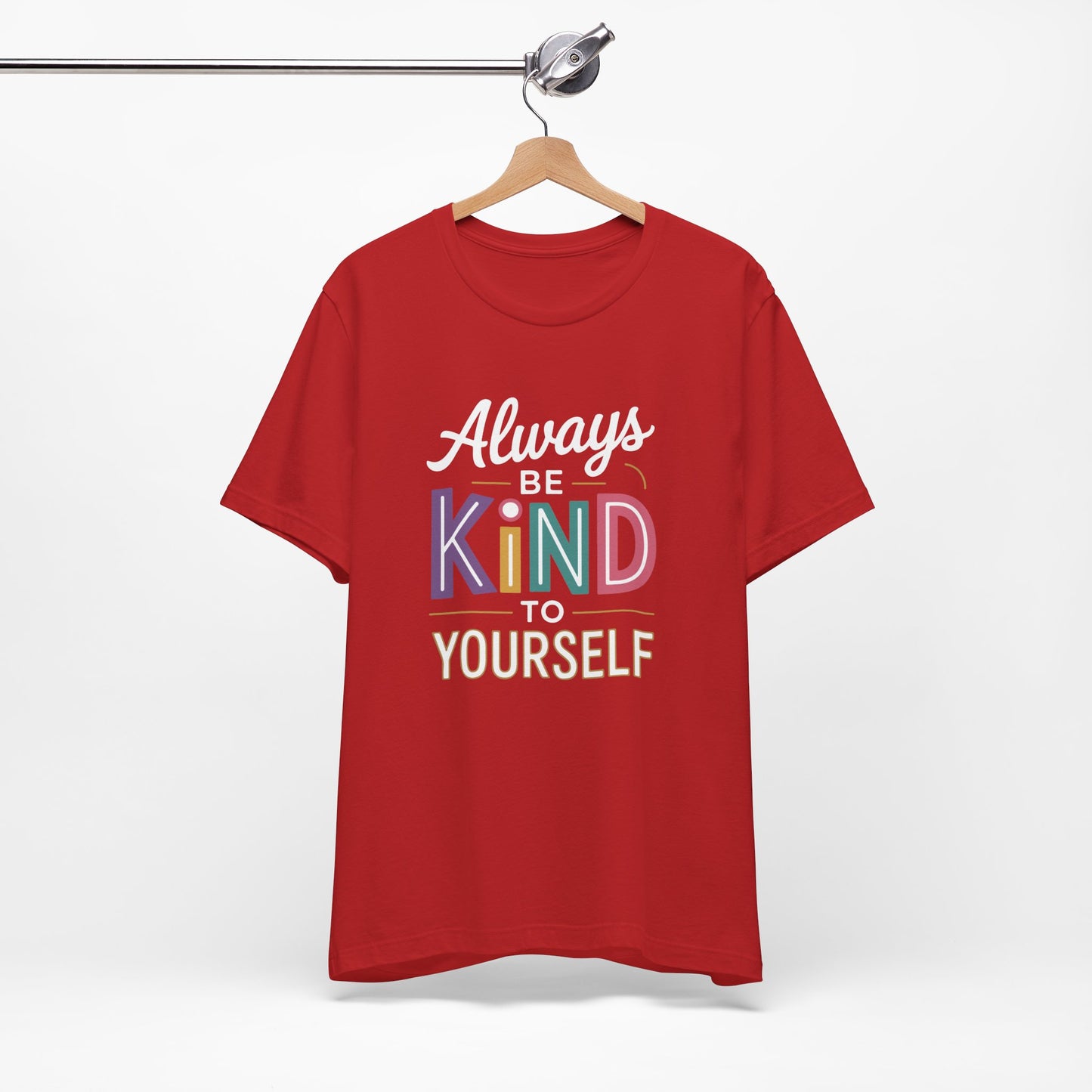 Always Be Kind to Yourself T-Shirt - Self Love Shirt - Mental Health Awareness Tee - Positive Affirmation Gift - Self Care