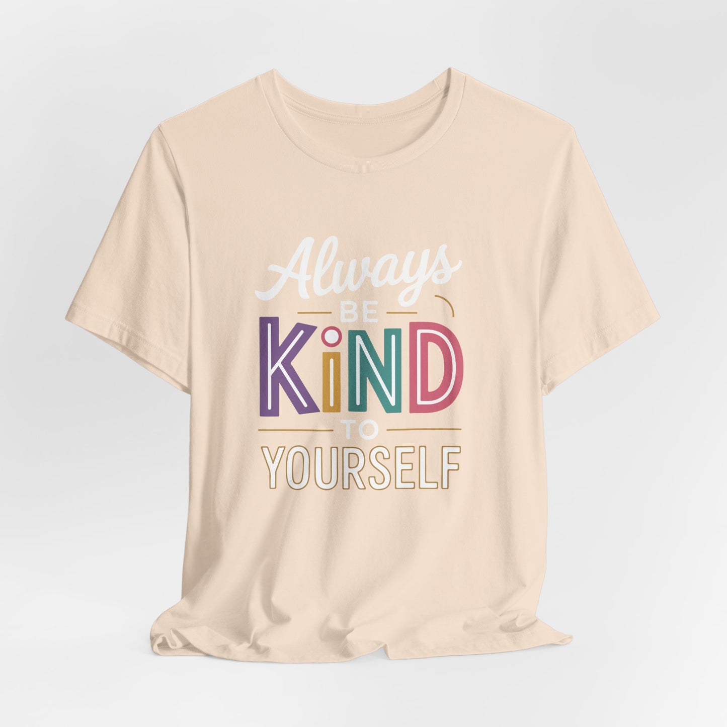 Always Be Kind to Yourself T-Shirt - Self Love Shirt - Mental Health Awareness Tee - Positive Affirmation Gift - Self Care