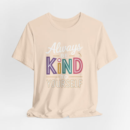 Always Be Kind to Yourself T-Shirt - Self Love Shirt - Mental Health Awareness Tee - Positive Affirmation Gift - Self Care