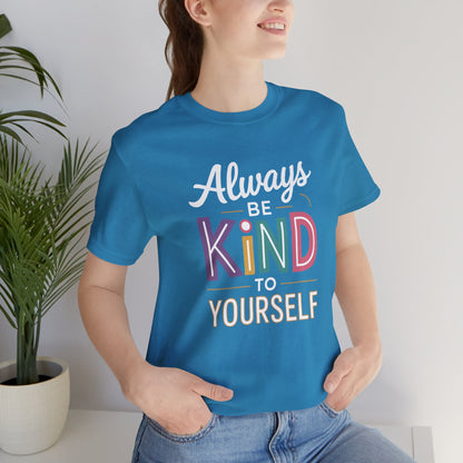 Always Be Kind to Yourself T-Shirt - Self Love Shirt - Mental Health Awareness Tee - Positive Affirmation Gift - Self Care