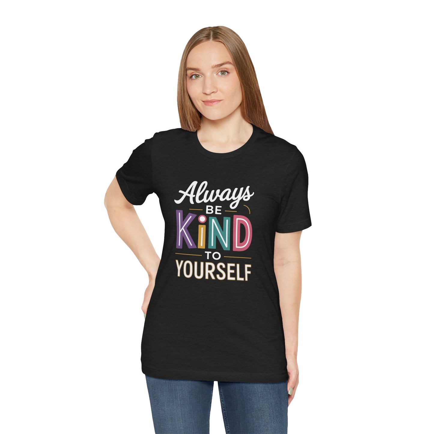 Always Be Kind to Yourself T-Shirt - Self Love Shirt - Mental Health Awareness Tee - Positive Affirmation Gift - Self Care