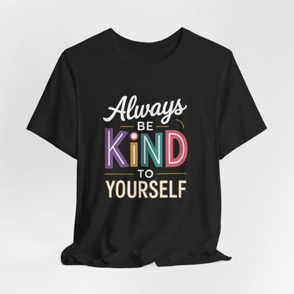Always Be Kind to Yourself T-Shirt - Self Love Shirt - Mental Health Awareness Tee - Positive Affirmation Gift - Self Care