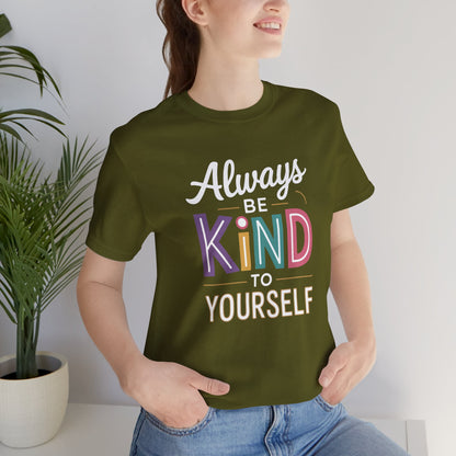 Always Be Kind to Yourself T-Shirt - Self Love Shirt - Mental Health Awareness Tee - Positive Affirmation Gift - Self Care