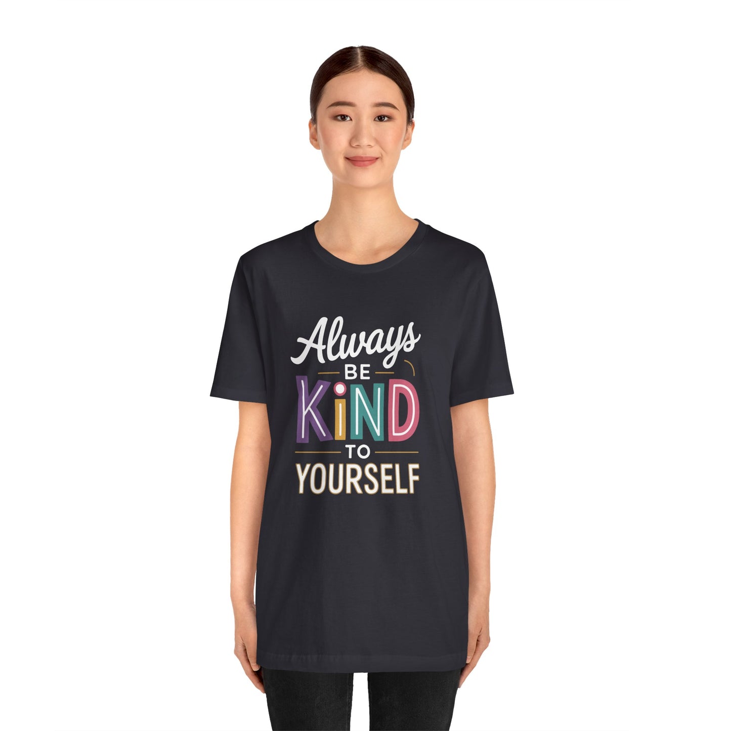Always Be Kind to Yourself T-Shirt - Self Love Shirt - Mental Health Awareness Tee - Positive Affirmation Gift - Self Care