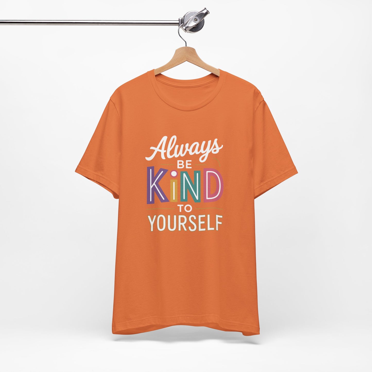 Always Be Kind to Yourself T-Shirt - Self Love Shirt - Mental Health Awareness Tee - Positive Affirmation Gift - Self Care
