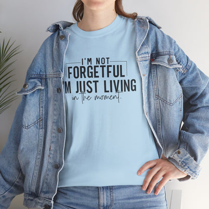 I'm Not Forgetful I'm Just Living in the Moment T-Shirt | Funny Graphic Tee | Mindfulness Shirt | Sarcastic Gift | Humor Tee | Casual Shirt