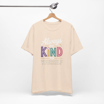 Always Be Kind to Yourself T-Shirt - Self Love Shirt - Mental Health Awareness Tee - Positive Affirmation Gift - Self Care