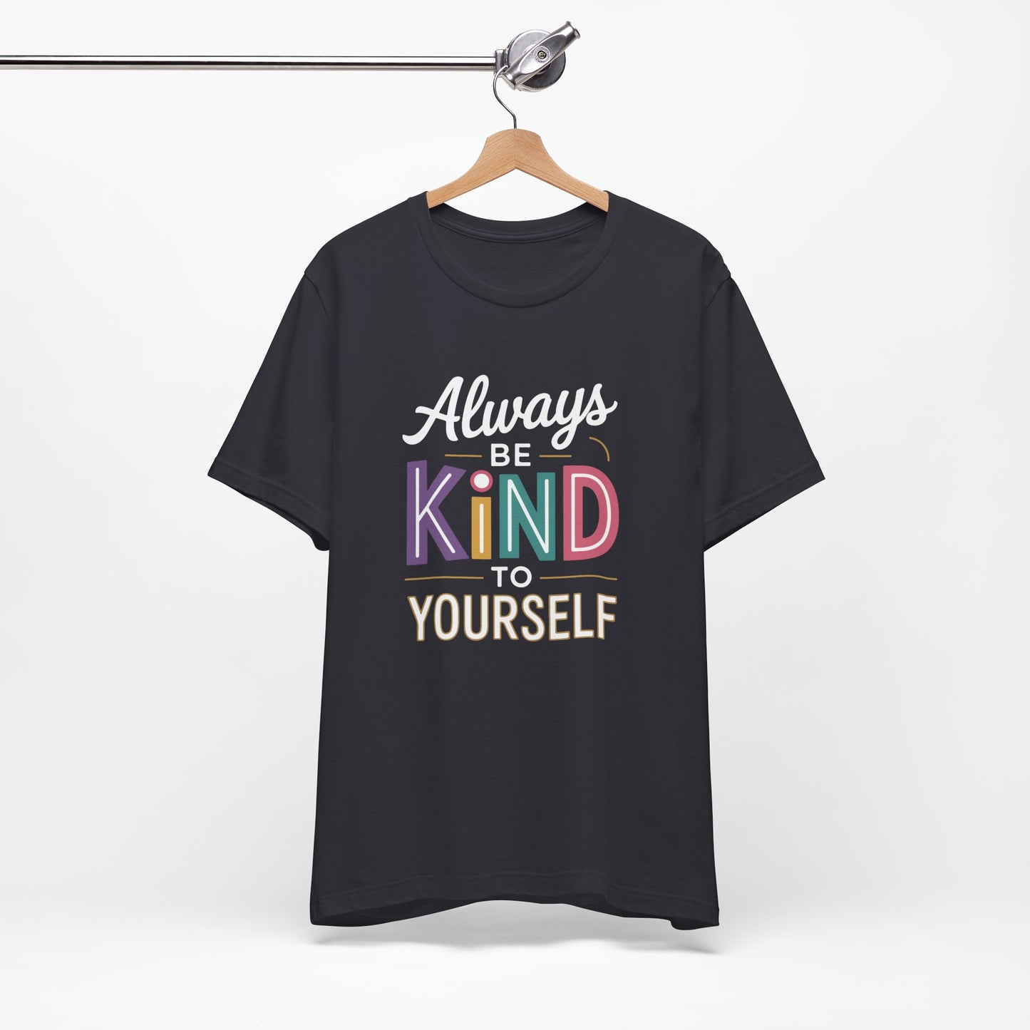 Always Be Kind to Yourself T-Shirt - Self Love Shirt - Mental Health Awareness Tee - Positive Affirmation Gift - Self Care