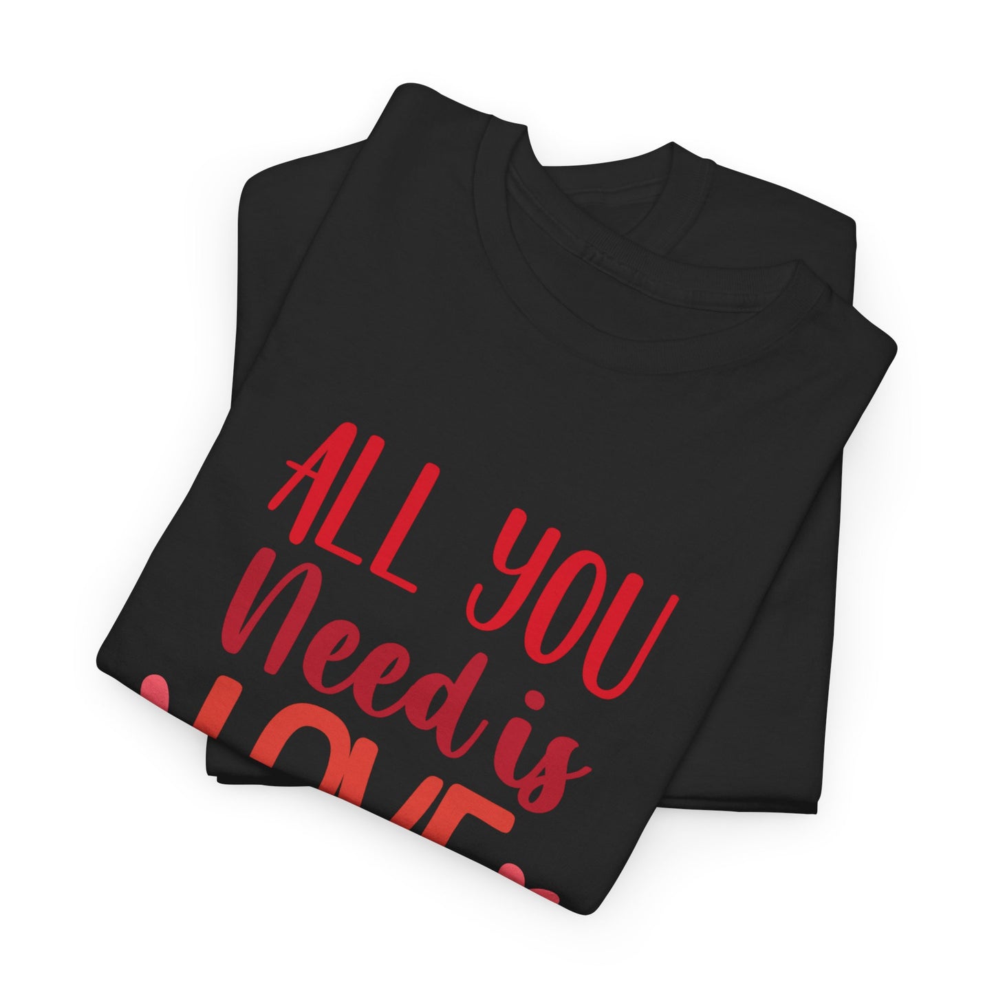 Love Quote T-Shirt — "All You Need Is Love" Heart Graphic Tee
