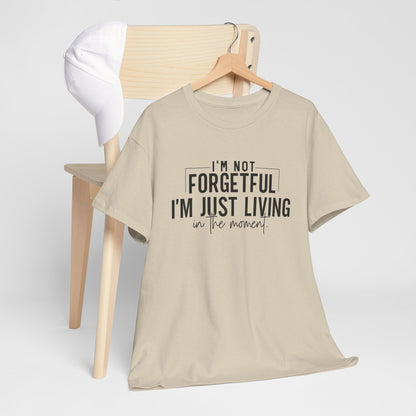 I'm Not Forgetful I'm Just Living in the Moment T-Shirt | Funny Graphic Tee | Mindfulness Shirt | Sarcastic Gift | Humor Tee | Casual Shirt