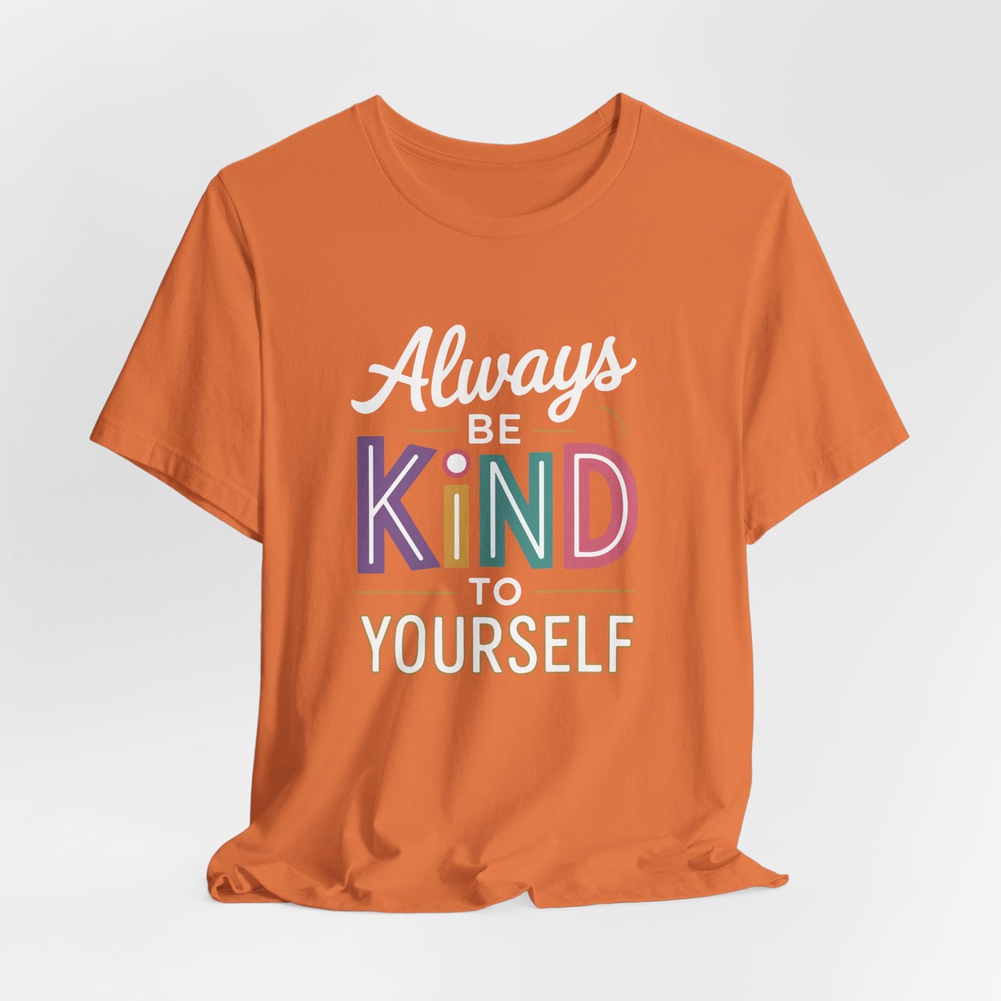 Always Be Kind to Yourself T-Shirt - Self Love Shirt - Mental Health Awareness Tee - Positive Affirmation Gift - Self Care