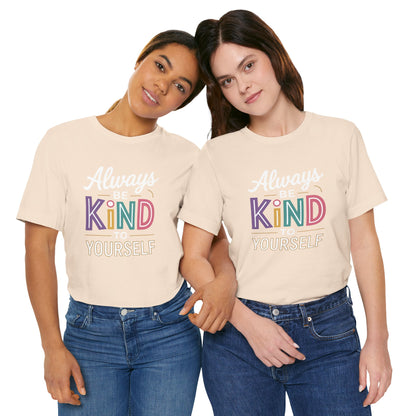 Always Be Kind to Yourself T-Shirt - Self Love Shirt - Mental Health Awareness Tee - Positive Affirmation Gift - Self Care