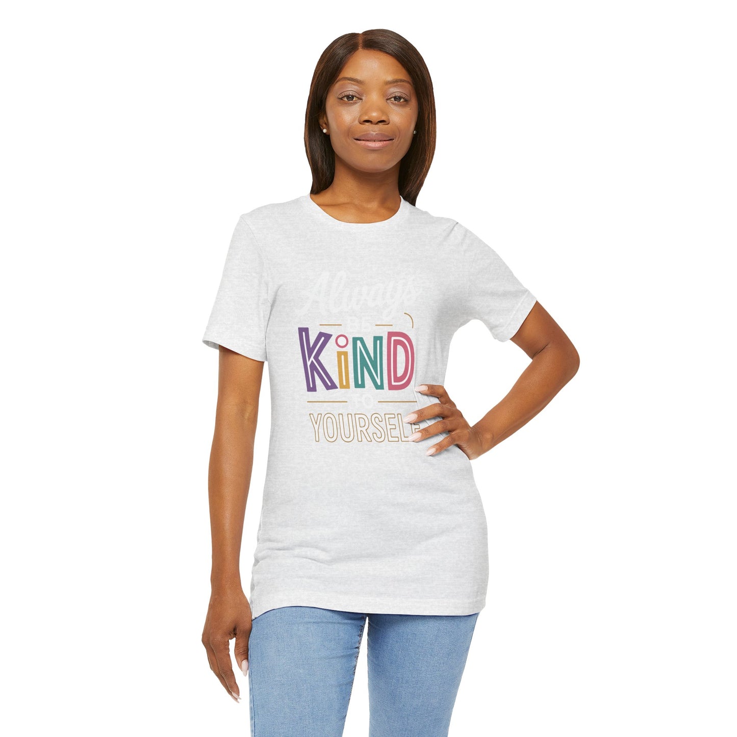 Always Be Kind to Yourself T-Shirt - Self Love Shirt - Mental Health Awareness Tee - Positive Affirmation Gift - Self Care