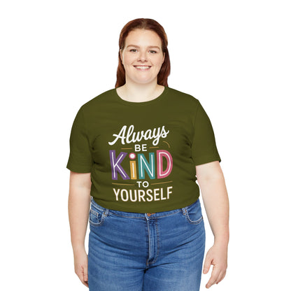 Always Be Kind to Yourself T-Shirt - Self Love Shirt - Mental Health Awareness Tee - Positive Affirmation Gift - Self Care