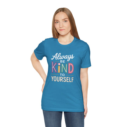 Always Be Kind to Yourself T-Shirt - Self Love Shirt - Mental Health Awareness Tee - Positive Affirmation Gift - Self Care
