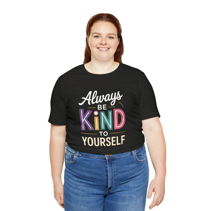 Always Be Kind to Yourself T-Shirt - Self Love Shirt - Mental Health Awareness Tee - Positive Affirmation Gift - Self Care