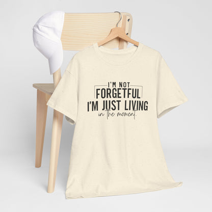 I'm Not Forgetful I'm Just Living in the Moment T-Shirt | Funny Graphic Tee | Mindfulness Shirt | Sarcastic Gift | Humor Tee | Casual Shirt
