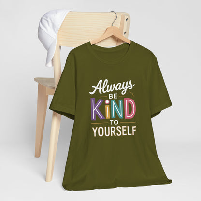 Always Be Kind to Yourself T-Shirt - Self Love Shirt - Mental Health Awareness Tee - Positive Affirmation Gift - Self Care