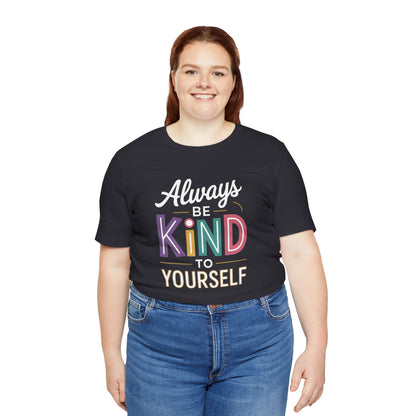 Always Be Kind to Yourself T-Shirt - Self Love Shirt - Mental Health Awareness Tee - Positive Affirmation Gift - Self Care